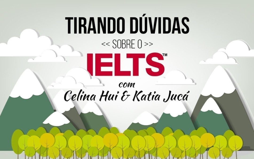 Tudo sobre o IELTS – Katia Jucá e Celina Hui